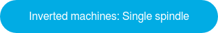 INVERTED MACHINES: SINGLE SPINDLE