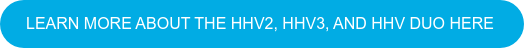 LEARN MORE ABOUT THE HHV2, HHV3, AND HHV DUO HERE 